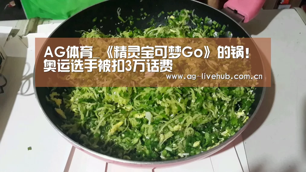 AG体育_《精灵宝可梦Go》的锅!奥运选手被扣3万话费(图3) AG亚游