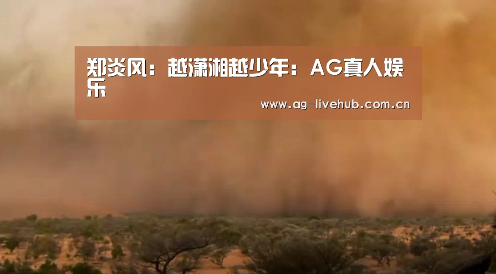 郑炎风:越潇湘越少年:AG真人娱乐(图4) AG真人